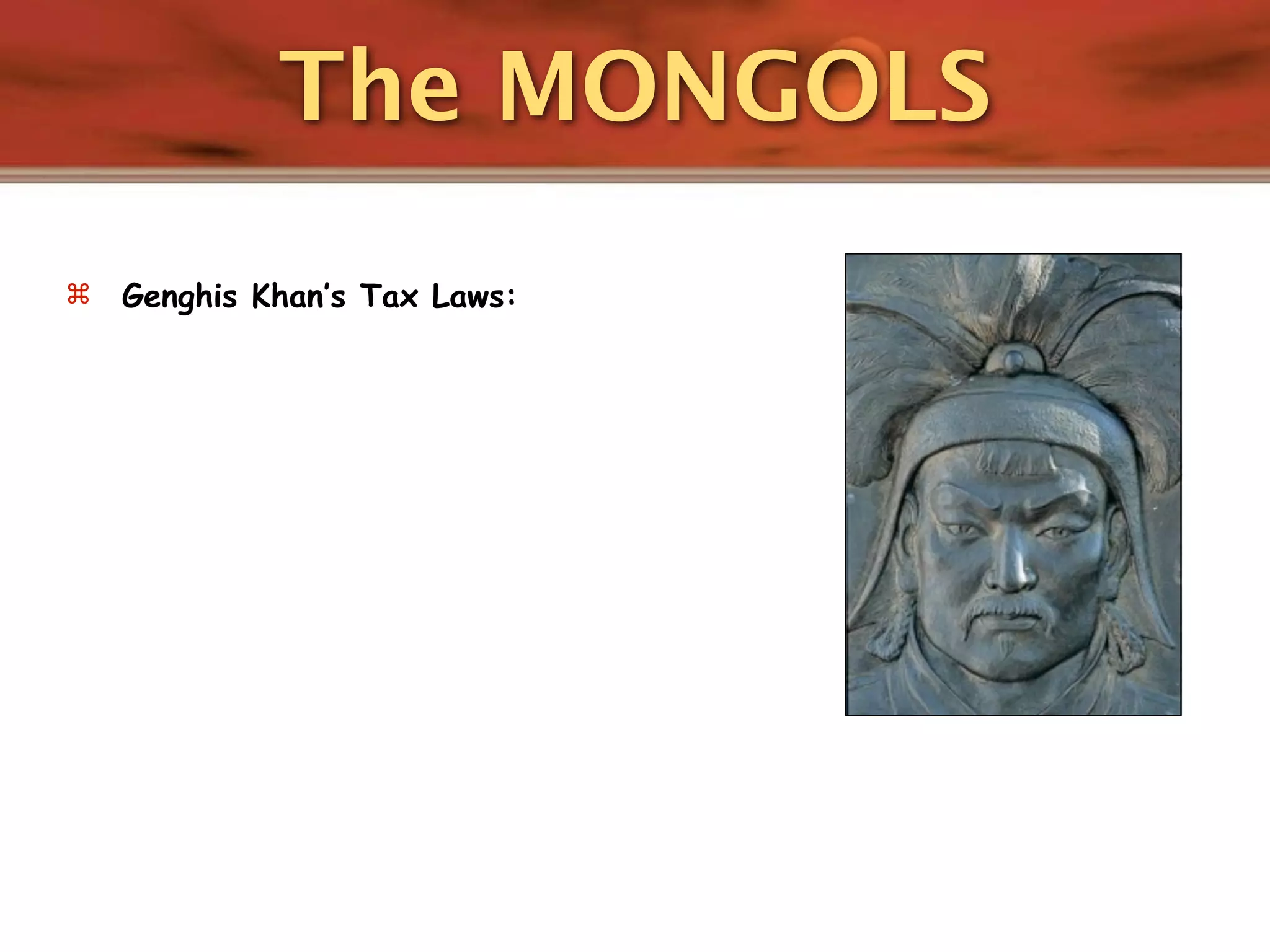 The MONGOLS
   Genghis Khan’s Tax Laws:
 