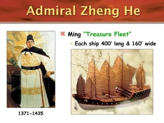 Admiral Zheng He
             Ming “Treasure Fleet”
                  Each ship 400’ long & 160’ wide




1371-1435
 
