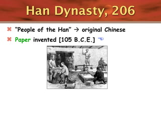 Han Dynasty, 206
 “People of the Han”  original Chinese
 Paper invented [105 B.C.E.]   
 
