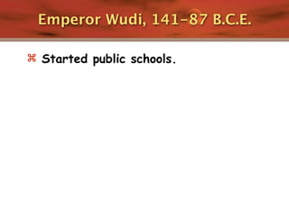 Emperor Wudi, 141-87 B.C.E.

 Started public schools.
 