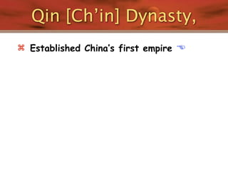 Qin [Ch’in] Dynasty,
 Established China’s first empire   
 