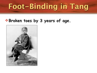 Foot-Binding in Tang
 Broken toes by 3 years of age.
 