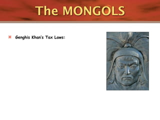 The MONGOLS
   Genghis Khan’s Tax Laws:
 