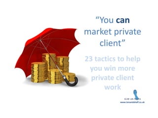“You can market private client” 
23 tactics to help you win more private client work 
www.tenandahalf.co.uk  