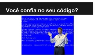 Você confia no seu código?
 