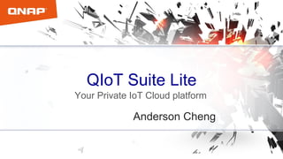 QIoT Suite Lite
Your Private IoT Cloud platform
Anderson Cheng
 