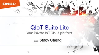 QIoT Suite Lite
Your Private IoT Cloud platform
BDM Stacy Cheng
 