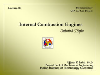 1
Internal Combustion Engines
Lecture-18
Ujjwal K Saha, Ph.D.
Department of Mechanical Engineering
Indian Institute of Technology Guwahati
Prepared under
QIP-CD Cell Project
 