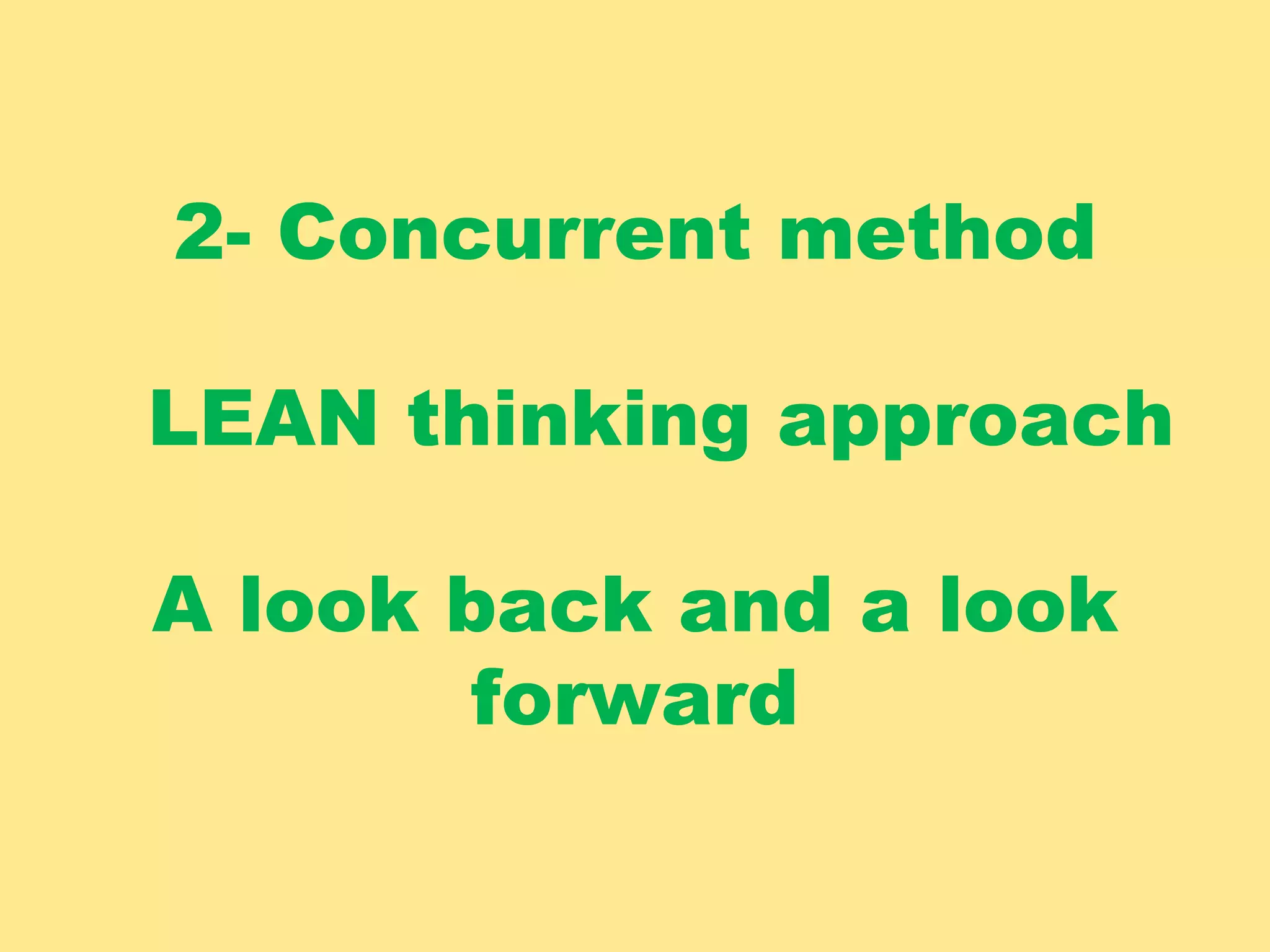 2- Concurrent method
LEAN thinking approach
A look back and a look
forward
 