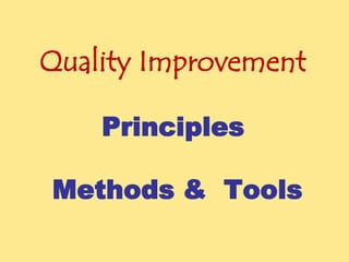 Quality Improvement
Principles
Methods & Tools
 
