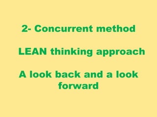 2- Concurrent method
LEAN thinking approach
A look back and a look
forward
 