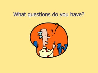 What questions do you have?
 