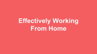 Effectively Working
From Home
 