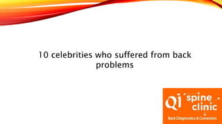 10 celebrities who suffered from back
problems
 