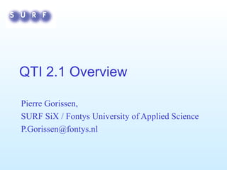 QTI 2.1 Overview Pierre Gorissen,  SURF SiX / Fontys University of Applied Science [email_address] 