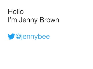 Hello
I’m Jenny Brown
@jennybee
 