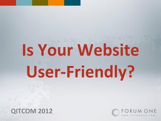 Is Your Website
   User-Friendly?
QITCOM 2012
 
