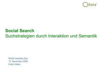 World Usability Day 13. November 2008 Carlo Velten Social Search   Suchstrategien durch Interaktion und Semantik   