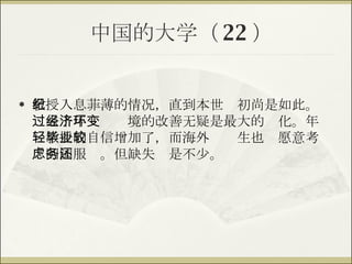 中国的大学（ 22 ） 教授入息菲薄的情况，直到本世纪初尚是如此。过去十年经济环境的改善无疑是最大的变化。年轻教授的自信增加了，而海外毕业生也较愿意考虑回国服务。但缺失还是不少。 