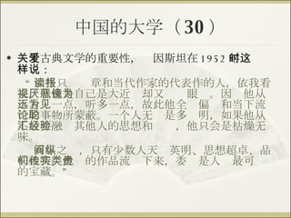 中国的大学（ 30 ） 关于古典文学的重要性，爱因斯坦在 1952 年时这样说： “ 那些只读报章和当代作家的代表作的人，依我看来，就像是自己是大近视却又厌恶眼镜。因为他从不看远一点，听多一点，故此他全为偏见和当下流行的事物所蒙蔽。一个人无论是多聪明，如果他从不放弃融汇其他人的思想和经验，他只会是枯燥无味。 百年之间，只有少数人天纵英明、思想超卓、品味独特。他们的作品流传下来，委实是人类最可贵的宝藏。” 