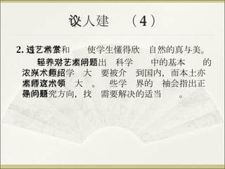 个人建议（ 4 ） 2. 透过科学和艺术使学生懂得欣赏自然的真与美。 年轻学子要培养出对科学艺术中的基本问题的浓厚兴趣。学术大师要被介绍到国内，而本土亦要培育出学术大师。这些学术界的领袖会指出正确的研究方向，找寻需要解决的适当问题。 