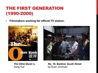 THE FIRST GENERATION
(1990-2000)
• Filmmakers working for official TV station.
The Other Bank by
Jiang Yue
No. 16, Barkhor South Street
by Duan Jinchuan
 