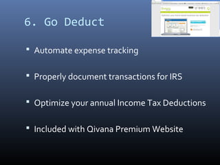 6. Go Deduct

 Automate expense tracking


 Properly document transactions for IRS


 Optimize your annual Income Tax Deductions


 Included with Qivana Premium Website
 