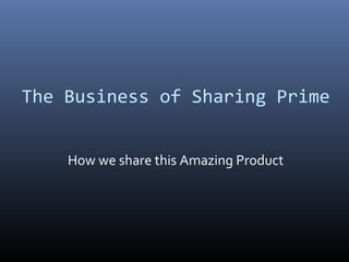 The Business of Sharing Prime


    How we share this Amazing Product
 