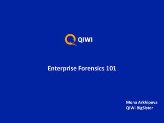 Mona Arkhipova
QIWI BigSister
Enterprise Forensics 101
 