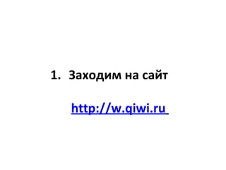 1. Заходим на сайт
http://w.qiwi.ru

 