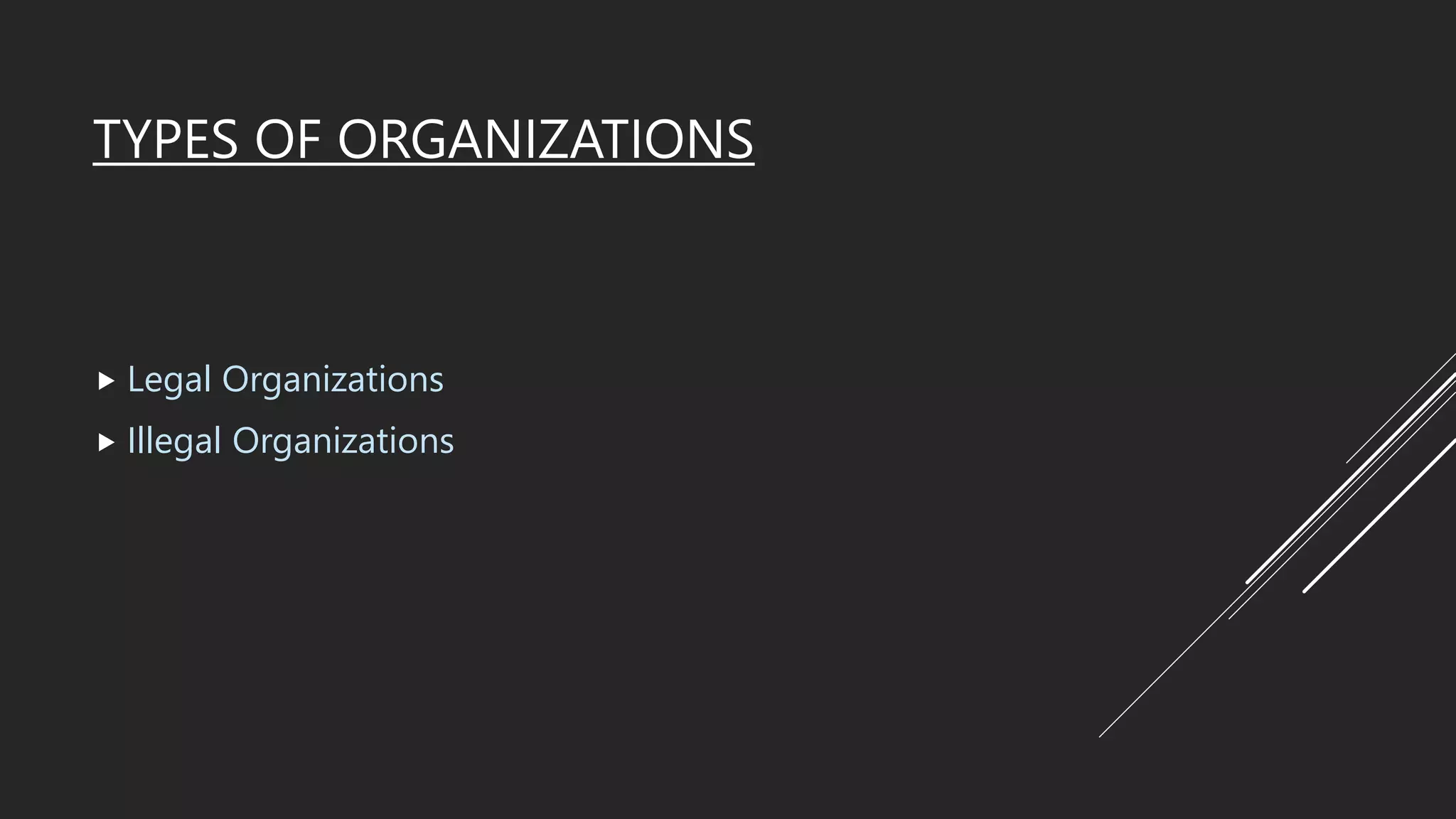 TYPES OF ORGANIZATIONS
 Legal Organizations
 Illegal Organizations
 