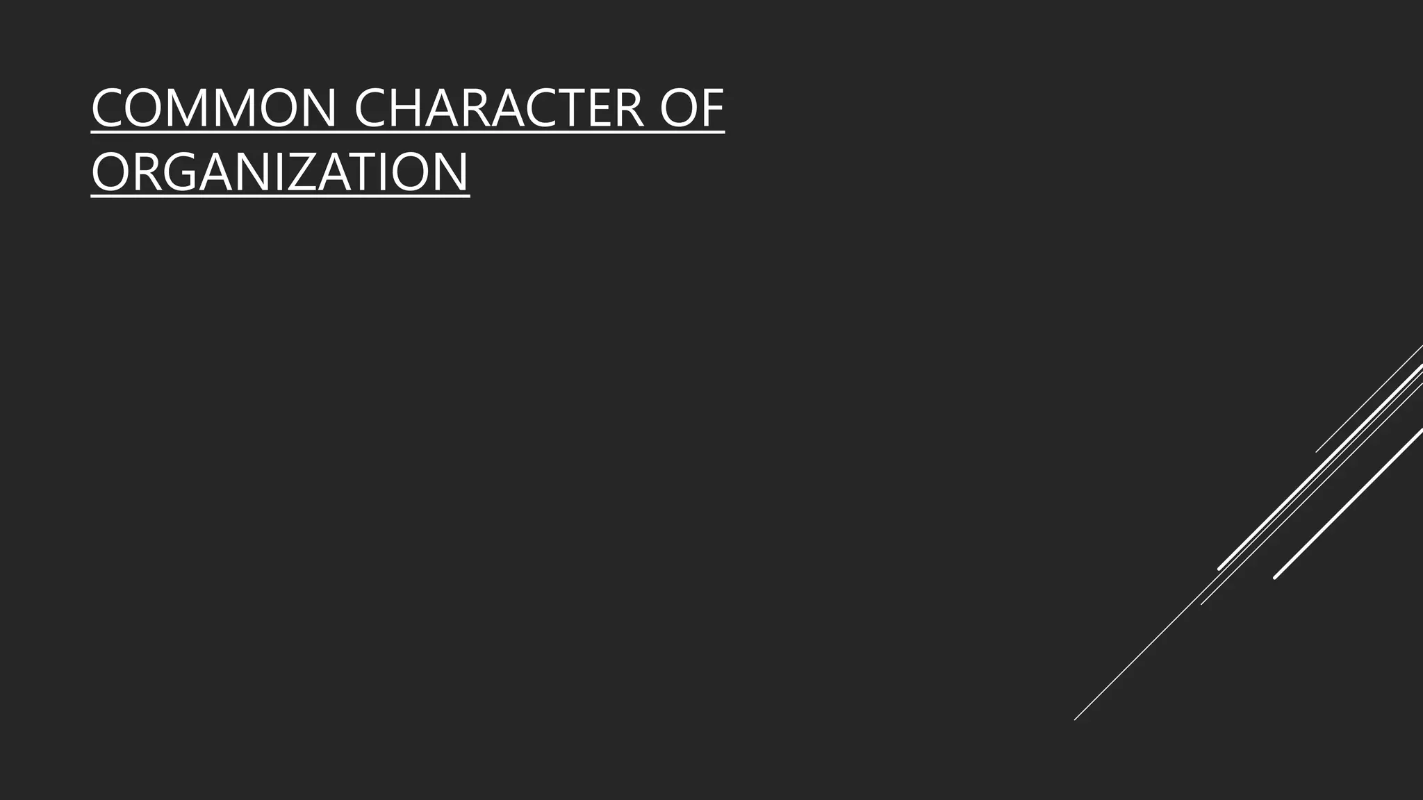 COMMON CHARACTER OF
ORGANIZATION
 