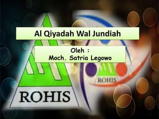 Al Qiyadah Wal Jundiah
Oleh :
Moch. Satria Legowo

 