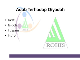 Adab Terhadap Qiyadah
•
•
•
•

Ta’at
Tsiqoh
Iltizzam
Ihtirom

 