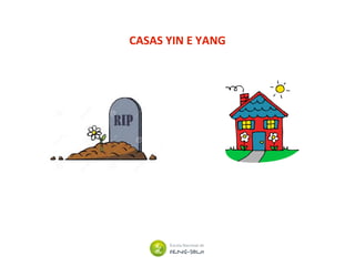CASAS YIN E YANG
 