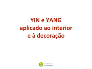YIN e YANG
aplicado ao interior
e à decoração
 