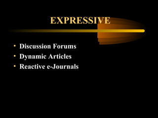 EXPRESSIVE
• Discussion Forums
• Dynamic Articles
• Reactive e-Journals
 