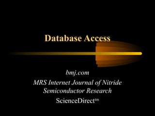 Database Access
bmj.com
MRS Internet Journal of Nitride
Semiconductor Research
ScienceDirecttm
 