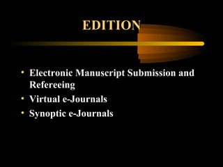 EDITION
• Electronic Manuscript Submission and
Refereeing
• Virtual e-Journals
• Synoptic e-Journals
 