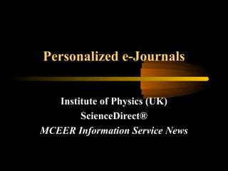 Personalized e-Journals
Institute of Physics (UK)
ScienceDirect®
MCEER Information Service News
 