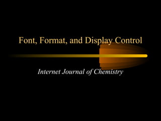 Font, Format, and Display Control
Internet Journal of Chemistry
 
