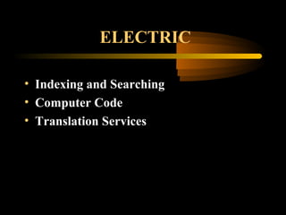 ELECTRIC
• Indexing and Searching
• Computer Code
• Translation Services
 