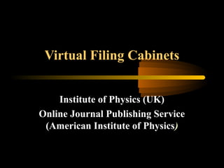 Virtual Filing Cabinets
Institute of Physics (UK)
Online Journal Publishing Service
(American Institute of Physics)
 
