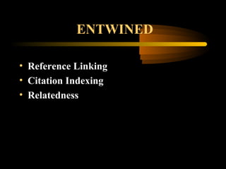 ENTWINED
• Reference Linking
• Citation Indexing
• Relatedness
 