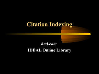 Citation Indexing
bmj.com
IDEAL Online Library
 