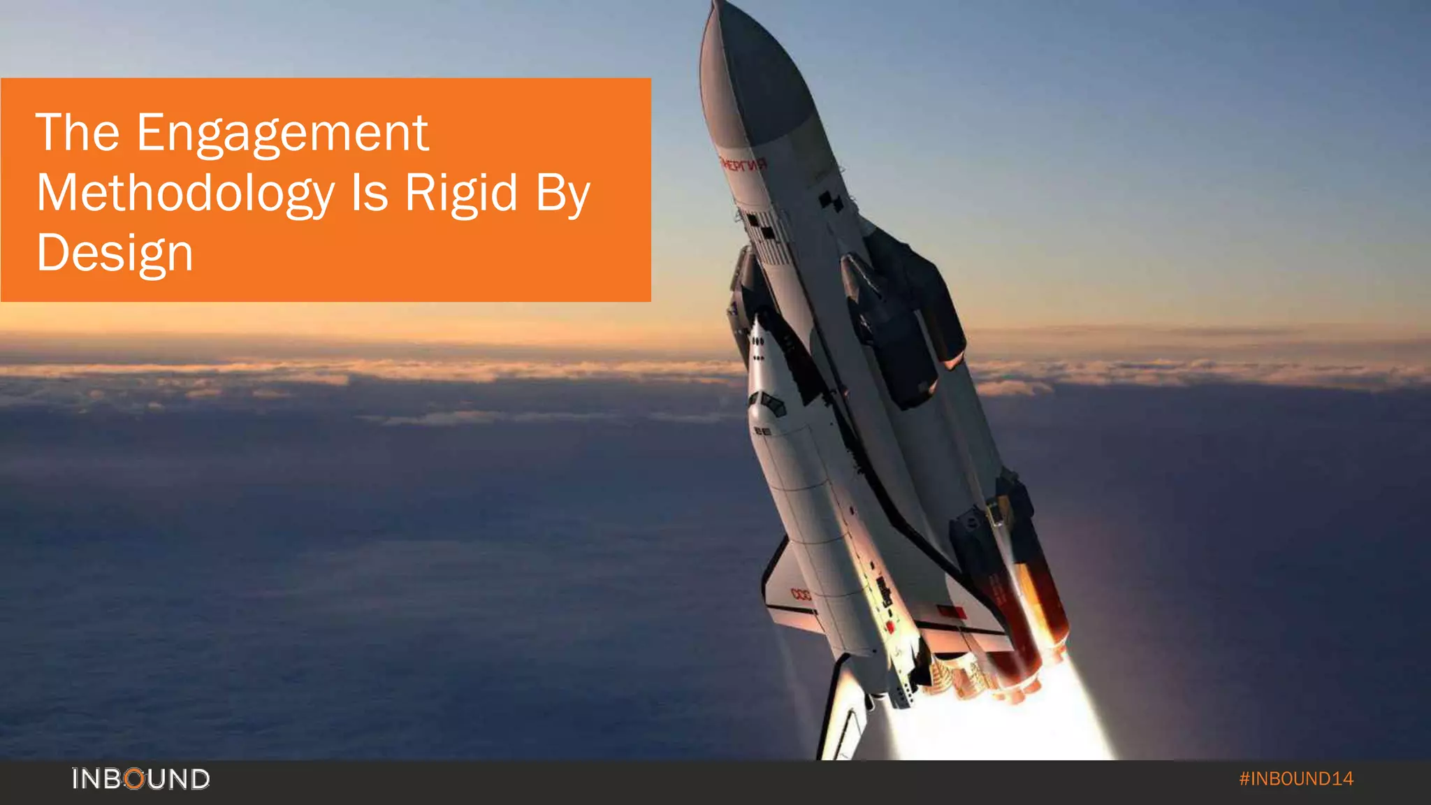 #INBOUND14 
The Engagement Methodology Is Rigid By Design  