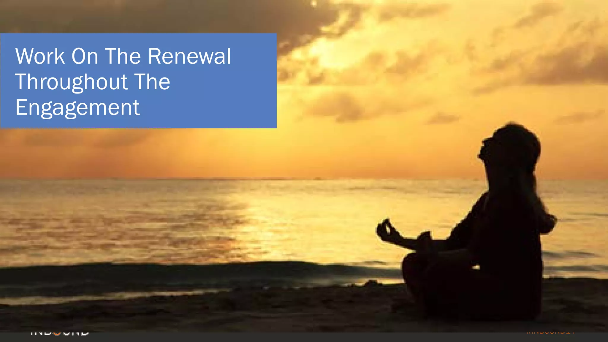 #INBOUND14 
Work On The Renewal Throughout The Engagement  