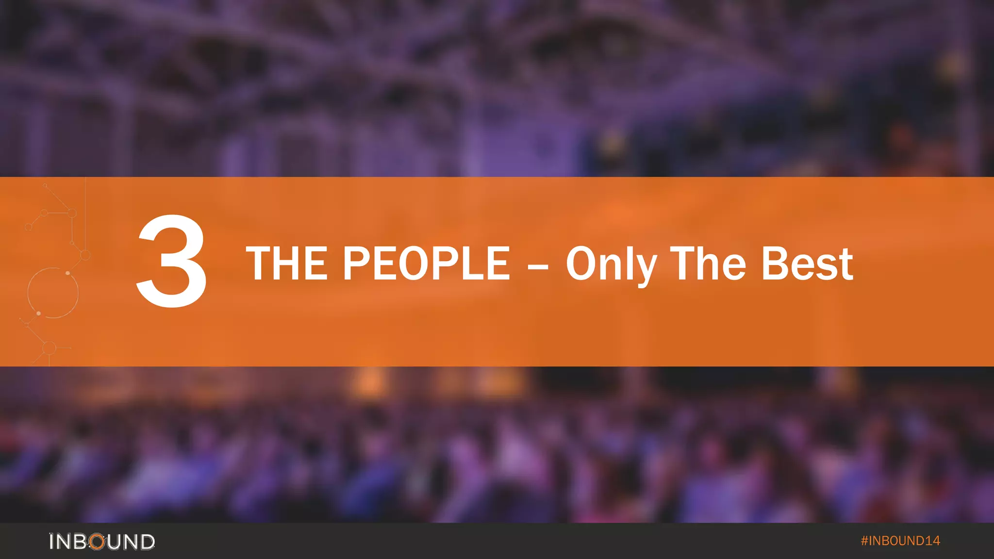 #INBOUND14 
3 
THE PEOPLE –Only The Best  