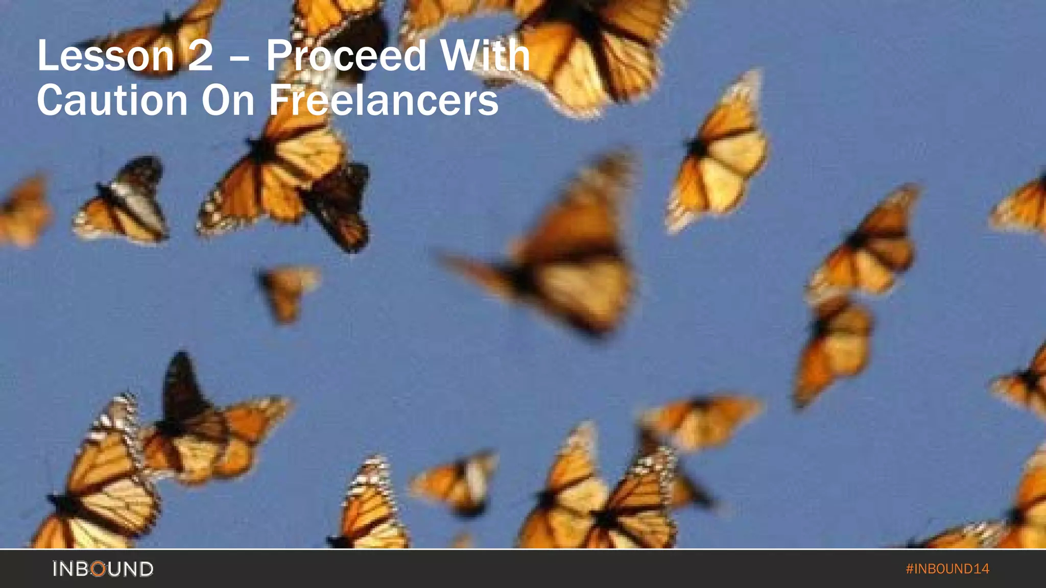 #INBOUND14 
Lesson 2 –Proceed With Caution On Freelancers  