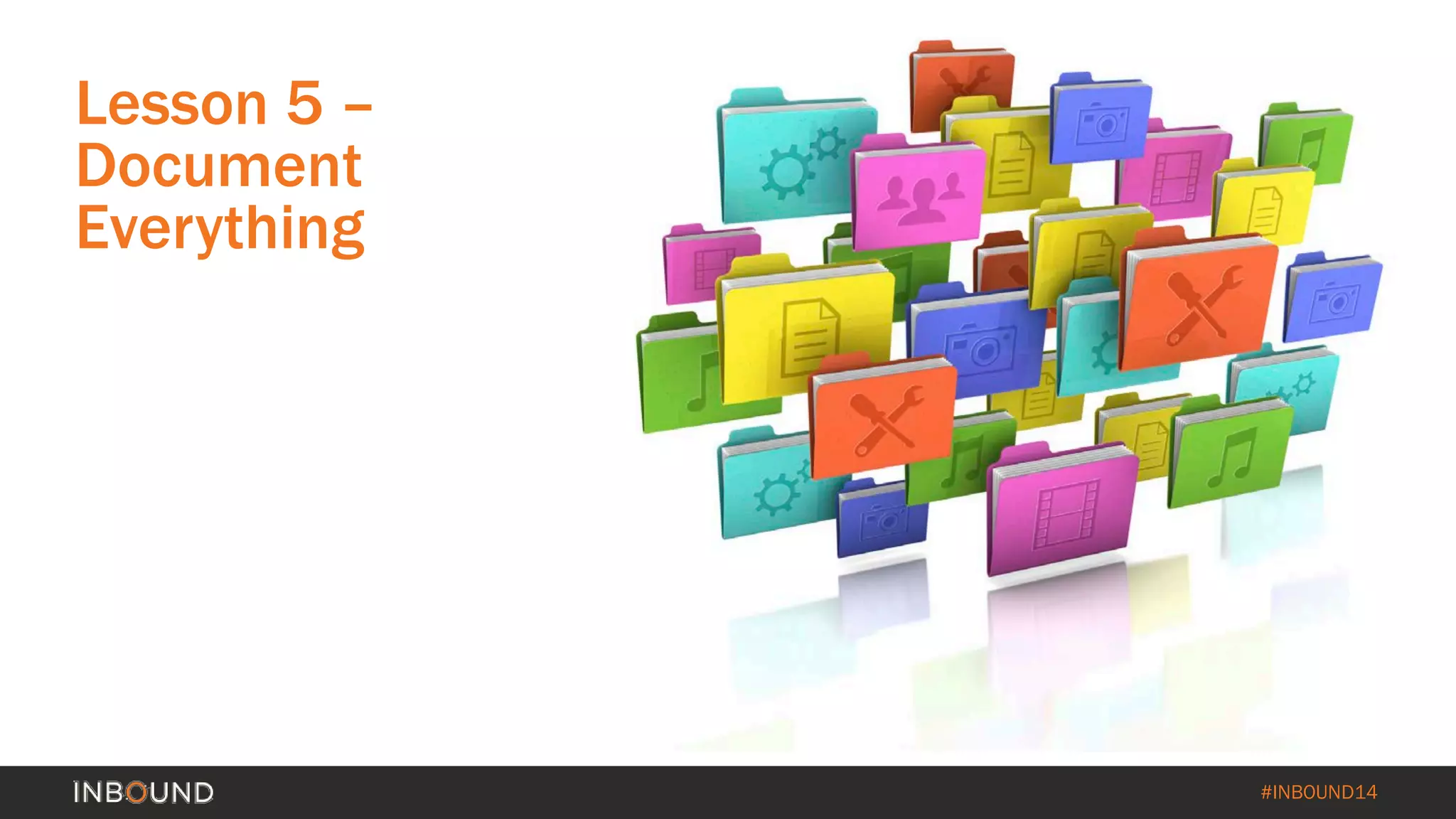 #INBOUND14 
Lesson 5 – Document Everything  